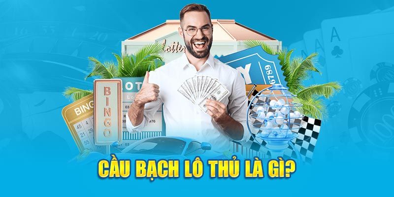 Đi tìm lời giải đáp cho bạch thủ lô là gì